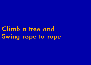 Climb a free and

Swing rope to rope