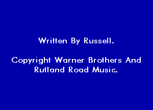 Wrillen By Russell.

Copyright Warner Broihers And
Rutlond Rood Music-