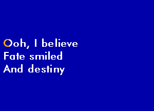 Ooh, I believe

Fate smiled

And destiny