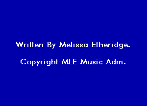Written By Melissa Etheridge.

Copyrighl MLE Music Adm.