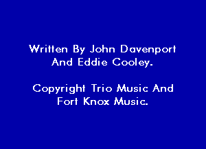 WriHen By John Dovenpori
And Eddie Cooley.

Copyright Trio Music And
Fort Knox Music.