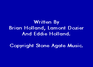 Written By
Brian Holland, Lamont Dozier
And Eddie Holland.

Copyright Stone Agate Music.