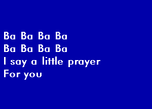 Ba Ba Ba Ba
Ba Ba Ba Ba

Isay a HfHe prayer
Foryou
