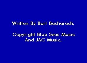 Written By Burl Bacharach.

Copyright Blue Seas Music
And JAC Music.