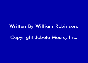 Written By William Robinson.

Copyright Jobeie Music, Inc-