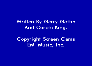 Written By Gerry Goffin
And Carole King.

Copyright Screen Gems
EMI Music, Inc.