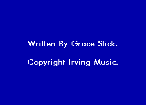 Written By Grace Slick.

Copyrighi Irving Music-