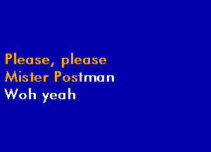 Please, please

Mister Postman

Woh yeah
