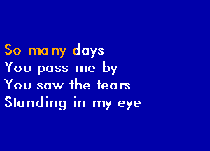 50 mo ny days
You pass me by

You saw the fears
Standing in my eye