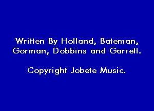 Written By Holland, Baieman,
Gorman, Dobbins and Garrett.

Copyright Jobeie Music.