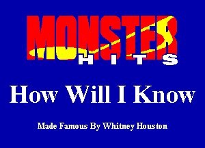 313i
GUEICDEI-i'n -1.

HOW Will II Know

Made Famous By W'himey Houston
