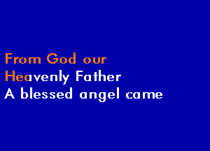 From God our

Heavenly Father
A blessed angel come