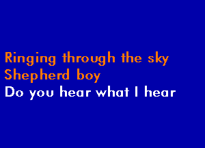 Ringing through the sky

Shepherd boy

Do you hear what I hear