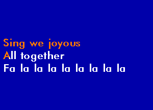 Sing we joyous

All together
Fa la la la la la la la la