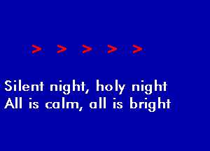 Silent night, holy night
All is calm, all is bright