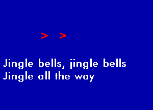 Jingle bells, jingle bells
Jingle all the way