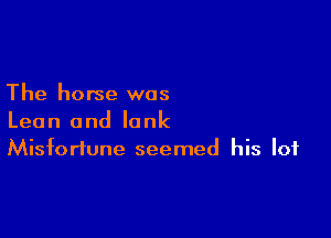 The horse was

Leon and Ionk
Misfortune seemed his lot