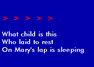 What child is this
Who laid to rest
On Mary's lap is sleeping