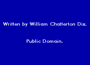 Written by William ChoHerton Dix.

Public Domain.