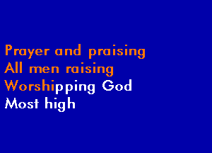 Prayer and praising
All men raising

Worshipping God
Most high