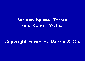 WriHen by Mel Torme
and Robert Wells.

Copyrigh! Edwin H. Morris 8g Co.