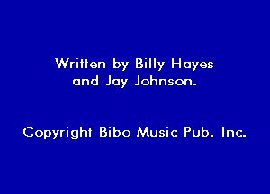 Wriilen by Billy Hayes
and Joy Johnson.

Copyright Bibo Music Pub. Inc.