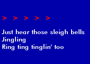 Just hear those sleigh bells
Jingling
Ring ting finglin' foo