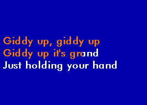 Giddy up, giddy up

Giddy up it's grand
Just holding your hand