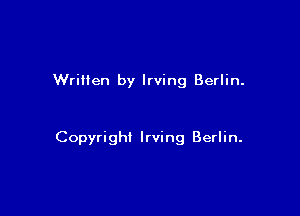 Written by Irving Berlin.

Copyright Irving Berlin.