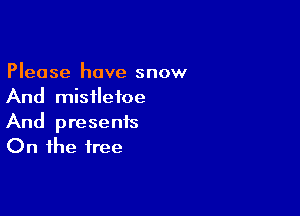 Please have snow
And mistletoe

And presents
On the free