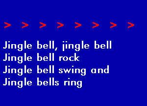 Jingle bell, iingle bell

Jingle bell rock
Jingle bell swing and
Jingle bells ring