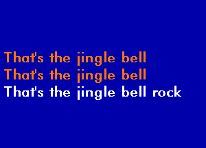 Thafs the iingle bell

Thafs the jingle bell
That's the iingle bell rock