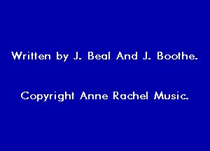 Written by J. Beal And J. Booihe.

Copyright Anne Rachel Music.