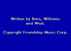 Written by Bare, Williams
and West.

Copyright Friendship Music Corp.