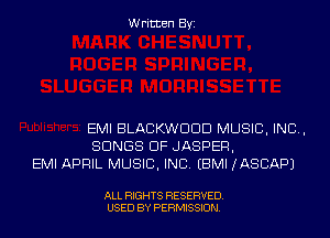 Written Byi

EMI BLACKWDDD MUSIC, INC,
SONGS OF JASPER,
EMI APRIL MUSIC, INC. EBMI JASCAPJ

ALL RIGHTS RESERVED.
USED BY PERMISSION.