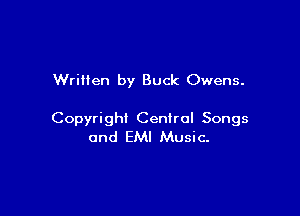 Written by Buck Owens.

Copyright Central Songs
and EMI Music-