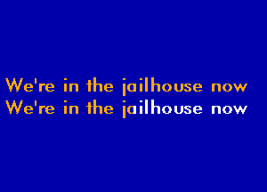 We're in the ioilhouse now

We're in the jailhouse now