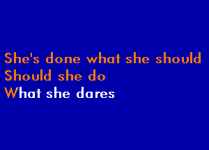 She's done what she should
Should she do

What she do res