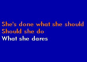 She's done what she should
Should she do

What she do res