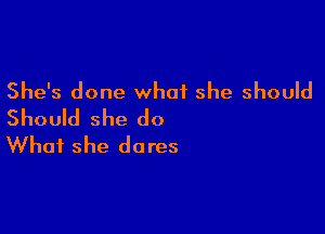 She's done what she should
Should she do

What she do res