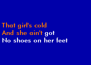 That girl's cold

And she ain't 901
No shoes on her feet