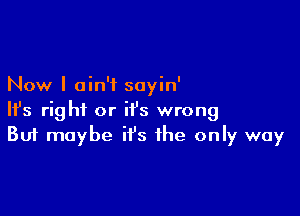 Now I ain't soyin'

HJs right or it's wrong
But maybe it's the only way