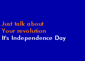 Just folk a bout

Your revolution
It's Independence Day