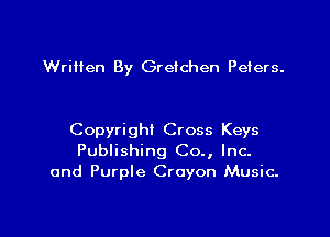 Written By Gretchen Peiers.

Copyright Cross Keys
Publishing Co., Inc-
and Purple Crayon Music.