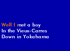 Well I met a boy

In the Vieux-Carres
Down in Yoko ho ma