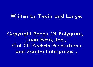 Written by Twain and Lange.

Copyright Songs Of Polygram,
Loon Echo, Inc.,
Out Of Pockets Productions

and Zomba Enterprises .