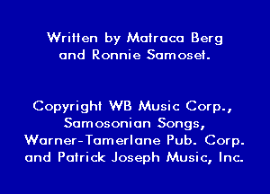 Written by Mairaca Berg
and Ronnie Samosei.

Copyright WB Music Corp.,
Samosonian Songs,
Warner-Tamerlane Pub. Corp.
and Patrick Joseph Music, Inc.