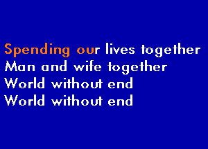 Spending our lives fogeiher
Man and wife fogeiher
World wiihouf end

World wiihouf end