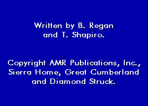 Written by B. Regan
and T. Shapiro.

Copyright AMR Publications, Inc.,
Sierra Home, Great Cumberland
and Diamond Struck.