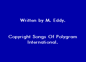 Wrillen by M. Eddy.

Copyright Songs Of Polygrom
International.